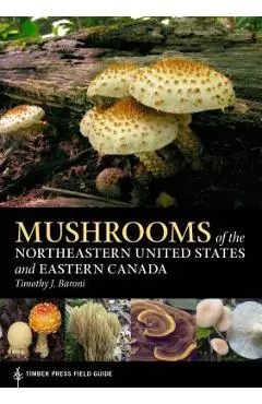 Mushrooms of the Northeastern United States and Eastern Canada - Timothy J. Baroni