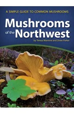 Mushrooms of the Northwest: A Simple Guide to Common Mushrooms - Teresa Marrone