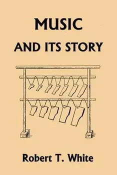 Music and Its Story (Yesterday's Classics), Paperback/Robert T. White