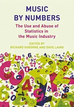 Music by Numbers. The Use and Abuse of Statistics in the Music Industries, Hardback/***