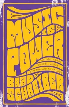 Music Is Power. Popular Songs, Social Justice, and the Will to Change, Paperback/Brad Schreiber