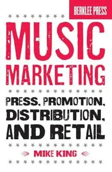 Music Marketing: Press, Promotion, Distribution, and Retail, Paperback/Mike King