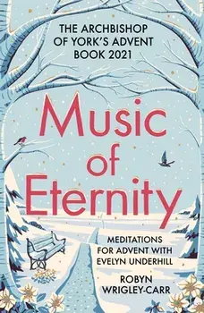 Music of Eternity: Meditations for Advent with Evelyn Underhill: The Archbishop of York's Advent Book 2021, Paperback/Robyn Wrigley-Carr