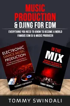 Music Production & DJing for EDM: Everything You Need To Know To Become A World Famous EDM DJ & Music Producer (Two Book Bundle), Paperback/Tommy Swindali