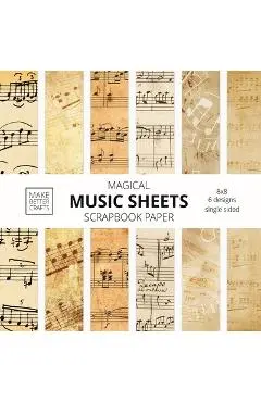 Music Sheets Scrapbook Paper: 8x8 Designer Music Patterned Paper for Decorative Art, DIY Projects, Homemade Crafts, Cool Art Ideas - Make Better Crafts