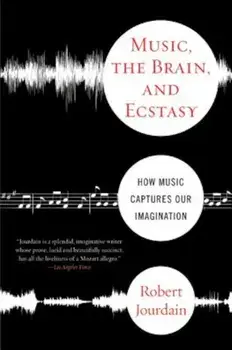 Music, the Brain, and Ecstasy: How Music Captures Our Imagination, Paperback/R. Jourdain