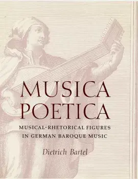 Musica Poetica. Musical-Rhetorical Figures in German Baroque Music, Hardback/Dietrich Bartel