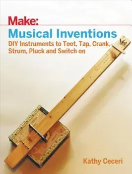 Musical Inventions: DIY Instruments to Toot, Tap, Crank, Strum, Pluck, and Switch on, Paperback/Kathy Ceceri