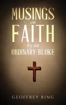 Musings on Faith by an Ordinary Bloke, Paperback/Geoffrey Ring