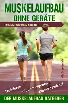Muskelaufbau Ohne Gerte: Trainieren Mit Dem Eigenen Krpergewicht! Der Perfekte Muskelaufbau Ratgeber Inkl. Muskelaufbau Rezepte, Paperback/Ole Drescherich