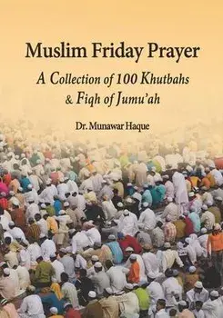 Muslim Friday Prayer: A Collection of 100 Khutbahs & Fiqh of Jumu'ah, Paperback/Munawar Haque