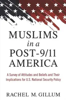Muslims in a Post-9/11 America. A Survey of Attitudes and Beliefs and Their Implications for U.S. National Security Policy, Paperback/Rachel M. Gillum