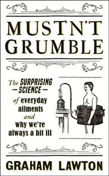 Mustn't Grumble. The surprising science of everyday ailments and why we're always a bit ill, Paperback/Graham Lawton