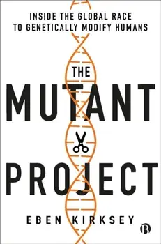 Mutant Project. Inside the Global Race to Genetically Modify Humans, Paperback/Eben Kirksey