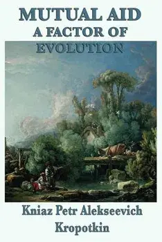Mutual Aid a Factor of Evolution, Paperback/Kniaz Petr Alekseevich Kropotkin