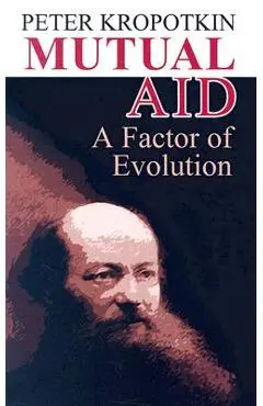 Mutual Aid: A Factor of Evolution - Peter Kropotkin