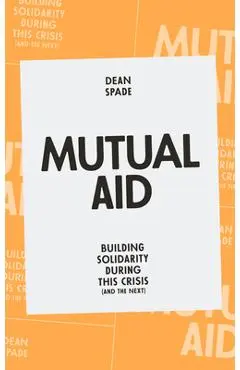 Mutual Aid: Building Solidarity During This Crisis (and the Next) - Dean Spade