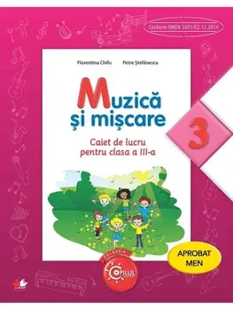 Muzica si miscare. Caiet de lucru pentru clasa a III-a/Florentina Chifu, Petre Stefanescu