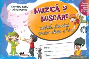 Muzica si miscare. Caietul elevului pentru clasa a IV-a/Dumitra Radu, Alina Pertea