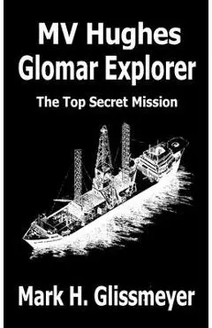 MV Hughes Glomar Explorer: The Top Secret Mission - Mark H. Glissmeyer