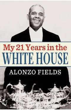 My 21 Years in the White House - Alonzo Fields
