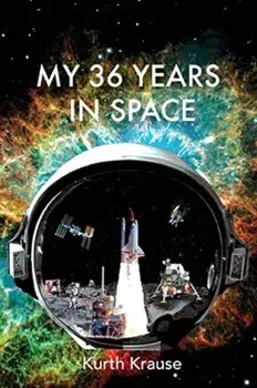 My 36 Years in Space: An Astronautical Engineer's Journey through the Triumphs and Tragedies of America's Space Programs, Paperback/Kurth Krause