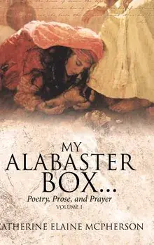 My Alabaster Box...: Poetry, Prose, and Prayer, Hardcover/Catherine Elaine McPherson