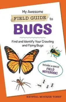 My Awesome Field Guide to Bugs: Find and Identify Your Crawling and Flying Bugs, Paperback/Krystal Monique Toney