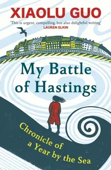 My Battle of Hastings. Chronicle of a Year by the Sea, Paperback/Xiaolu Guo