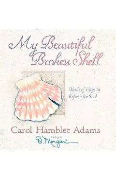 My Beautiful Broken Shell: Words of Hope to Refresh the Soul - Carol Hamblet Adams