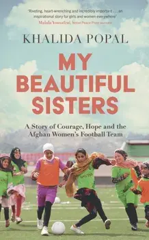 My Beautiful Sisters. A Story of Courage, Hope and the Afghan Women’s Football Team, Paperback/Khalida Popal