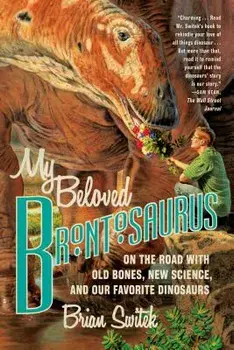 My Beloved Brontosaurus: On the Road with Old Bones, New Science, and Our Favorite Dinosaurs, Paperback/Brian Switek