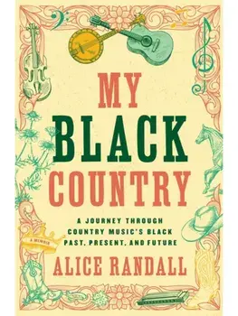 My Black Country. A Journey Through Country Music's Black Past, Present, and Future, Paperback/Alice Randall