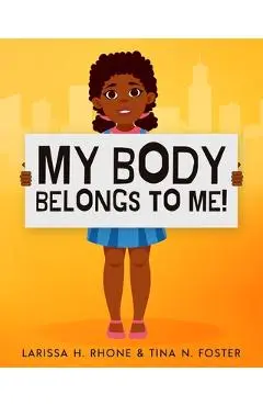 My Body Belongs To Me!: A book about body ownership, healthy boundaries and communication. - Larissa H. Rhone