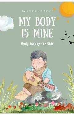 My Body is Mine: Body Safety for Kids - Crystal Hardstaff
