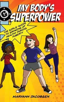 My Body's Superpower: The Girls' Guide to Growing Up Healthy During Puberty, Hardcover/Maryann Jacobsen