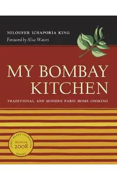 My Bombay Kitchen: Traditional and Modern Parsi Home Cooking - Niloufer Ichaporia King