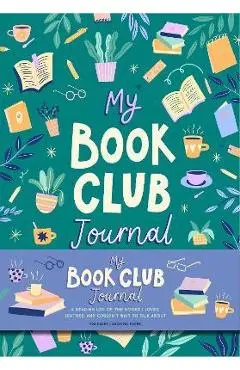 My Book Club Journal: A Reading Log of the Books I Loved, Loathed, and Couldn't Wait to Talk about - Weldon Owen