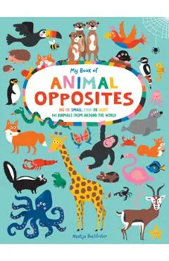 My Book of Animal Opposites: Big or Small, Loud or Quiet: 141 Animals from Around the World - Nastja Holtfreter