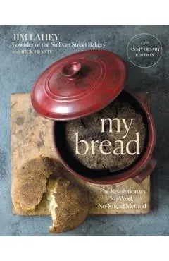 My Bread: The Revolutionary No-Work, No-Knead Method - Jim Lahey