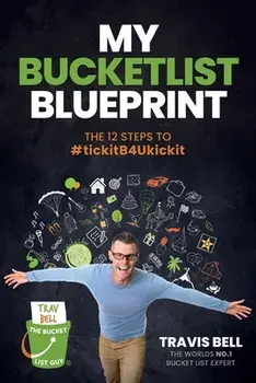 My Bucketlist Blueprint: The 12 Steps to #tickitB4Ukickit, Paperback/Travis Bell