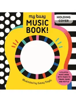 My Busy Music Book!. A Playful Music Book with Pages to Twang, Bang, and Rattle!/Design Eye
