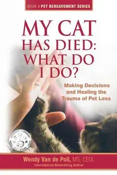 My Cat Has Died: What Do I Do?: Making Decisions and Healing the Trauma of Pet Loss, Paperback/Wendy Van De Poll