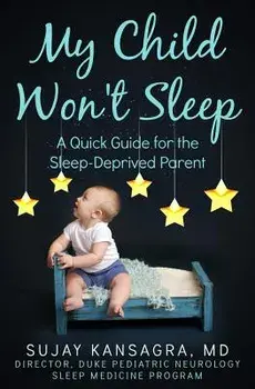 My Child Won't Sleep: A Quick Guide for the Sleep-Deprived Parent, Paperback/Sujay Kansagra MD