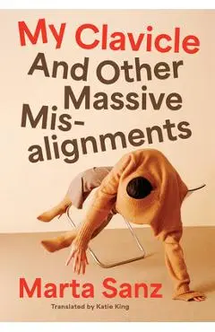My Clavicle: And Other Massive Misalignments - Marta Sanz