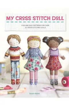 My Cross Stitch Doll: Fun and Easy Patterns for Over 20 Cross-Stitched Dolls - Susan Bates