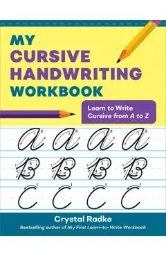 My Cursive Handwriting Workbook: Learn to Write Cursive from A to Z - Crystal Radke