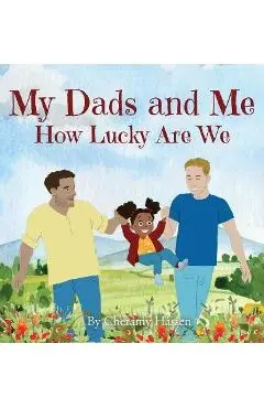 My Dads and Me: How Lucky Are We - Cheramy Hassen