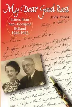 My Dear Good Rosi: Letters from Nazi-Occupied Holland, Paperback/Judy Vasos