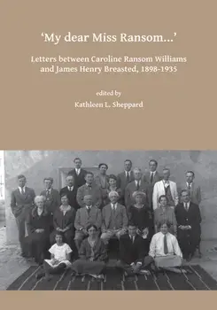 My dear Miss Ransom: Letters between Caroline Ransom Williams and James Henry Breasted, 1898-1935, Paperback/***